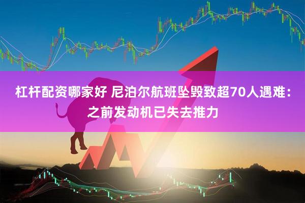 杠杆配资哪家好 尼泊尔航班坠毁致超70人遇难：之前发动机已失去推力